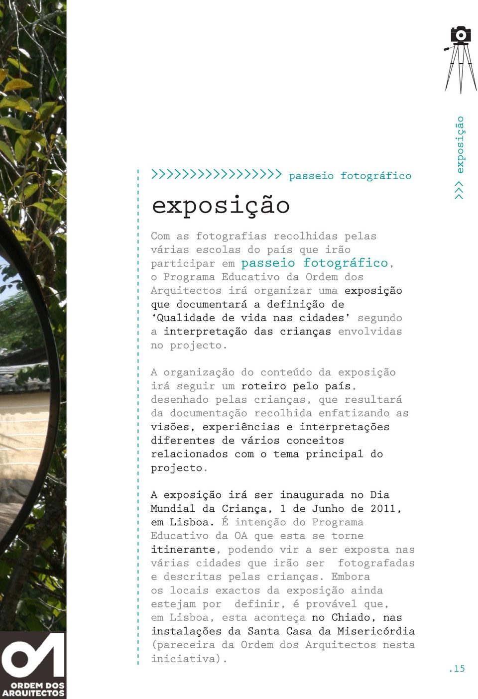 >>> exposição A organização do conteúdo da exposição irá seguir um roteiro pelo país, desenhado pelas crianças, que resultará da documentação recolhida enfatizando as visões, experiências e