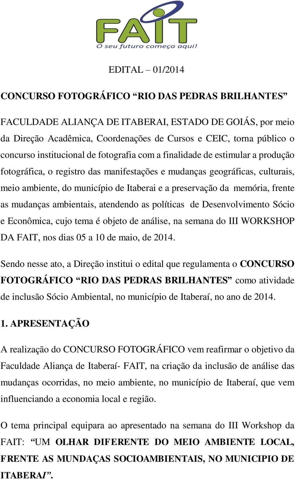 preservação da memória, frente as mudanças ambientais, atendendo as políticas de Desenvolvimento Sócio e Econômica, cujo tema é objeto de análise, na semana do III WORKSHOP DA FAIT, nos dias 05 a 10