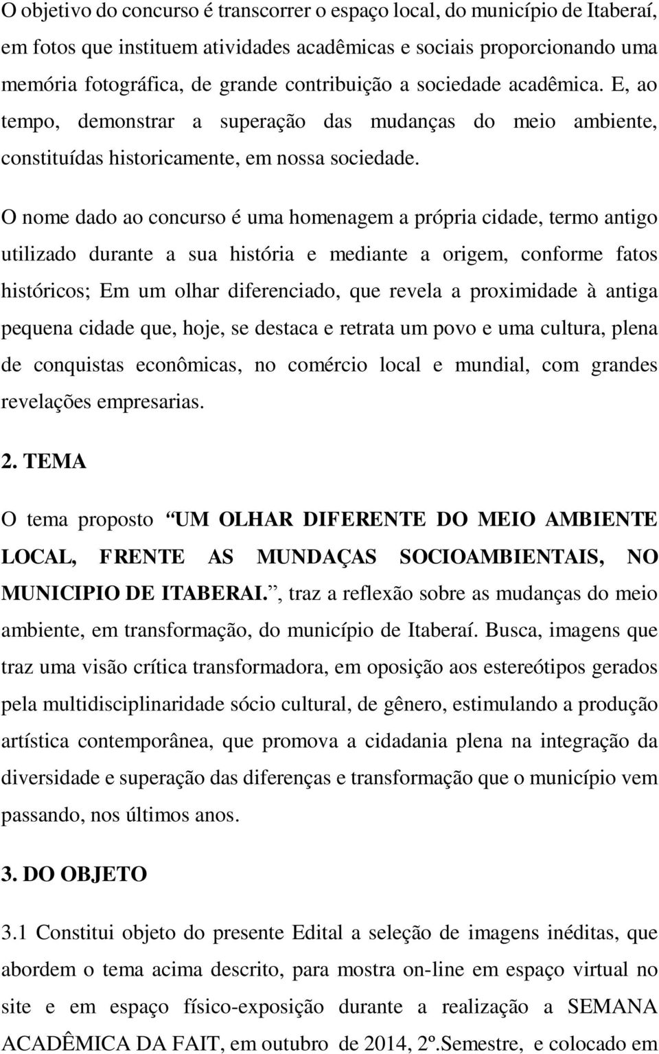 O nome dado ao concurso é uma homenagem a própria cidade, termo antigo utilizado durante a sua história e mediante a origem, conforme fatos históricos; Em um olhar diferenciado, que revela a