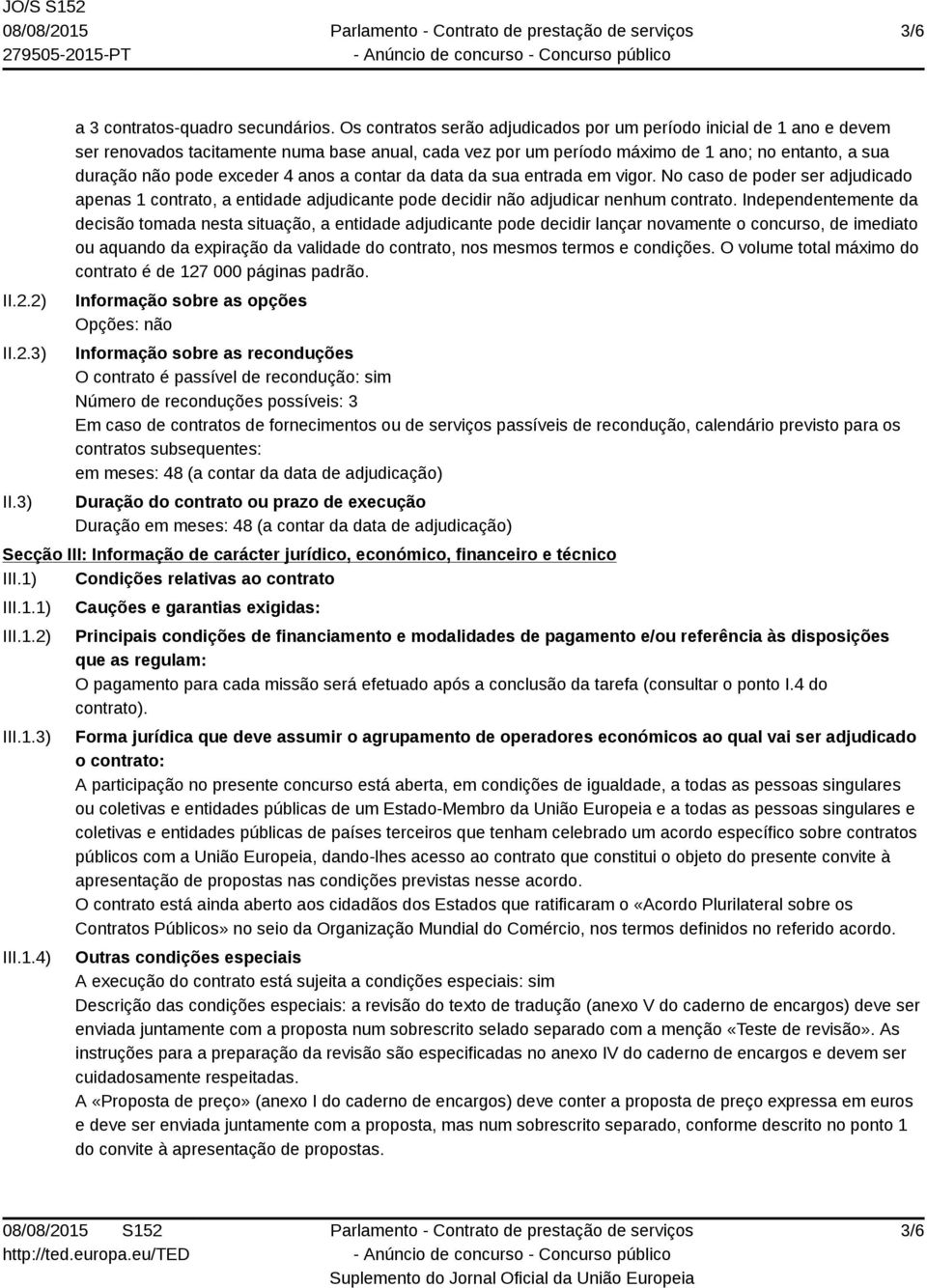 anos a contar da data da sua entrada em vigor. No caso de poder ser adjudicado apenas 1 contrato, a entidade adjudicante pode decidir não adjudicar nenhum contrato.