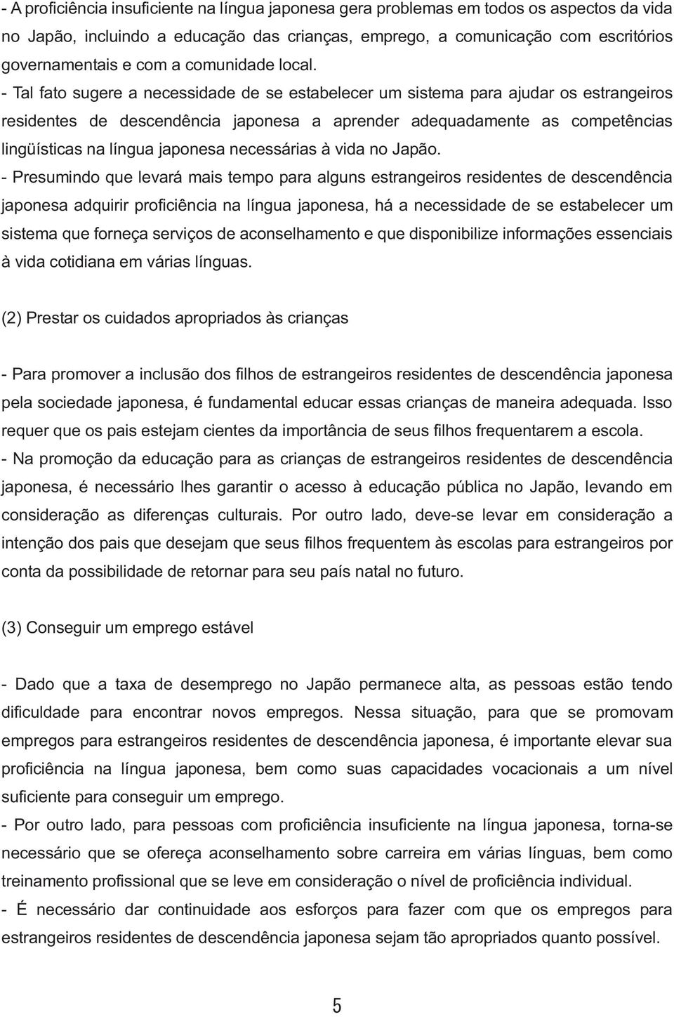 - Tal fato sugere a necessidade de se estabelecer um sistema para ajudar os estrangeiros residentes de descendência japonesa a aprender adequadamente as competências lingüísticas na língua japonesa