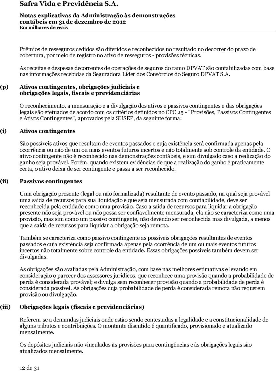 contingentes, obrigações judiciais e obrigações legais, fiscais e previdenciárias O reconhecimento, a mensuração e a divulgação dos ativos e passivos contingentes e das obrigações legais são