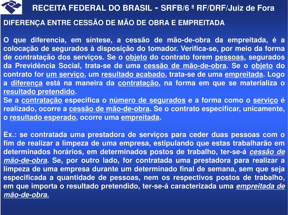 Se o objeto do contrato for um serviço, um resultado acabado, trata-se de uma empreitada. Logo a diferença está na maneira da contratação, na forma em que se materializa o resultado pretendido.