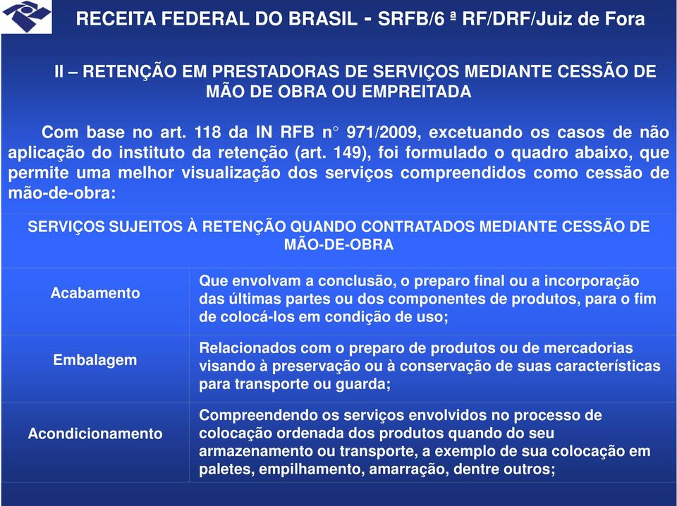 MÃO-DE-OBRA Acabamento Embalagem Acondicionamento Que envolvam a conclusão, o preparo final ou a incorporação das últimas partes ou dos componentes de produtos, para o fim de colocá-los em condição