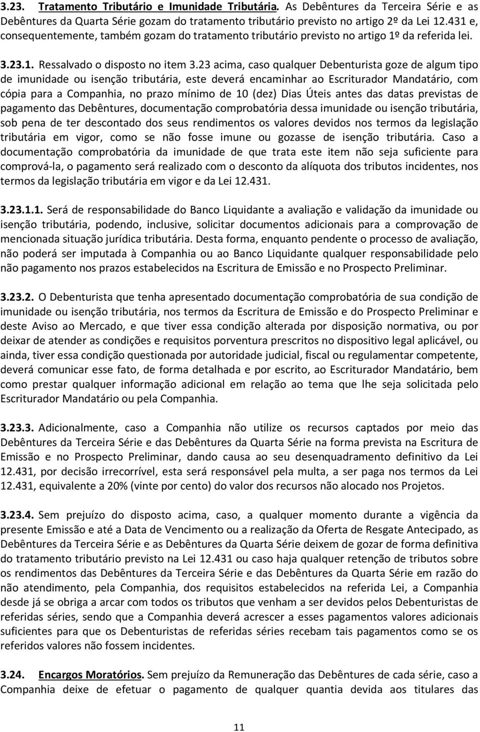 23 acima, caso qualquer Debenturista goze de algum tipo de imunidade ou isenção tributária, este deverá encaminhar ao Escriturador Mandatário, com cópia para a Companhia, no prazo mínimo de 10 (dez)