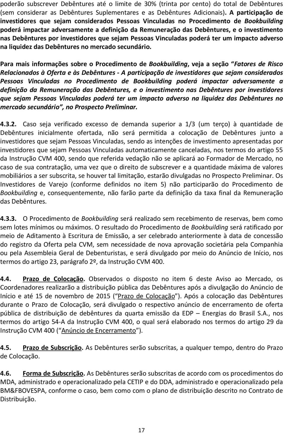 Debêntures por investidores que sejam Pessoas Vinculadas poderá ter um impacto adverso na liquidez das Debêntures no mercado secundário.