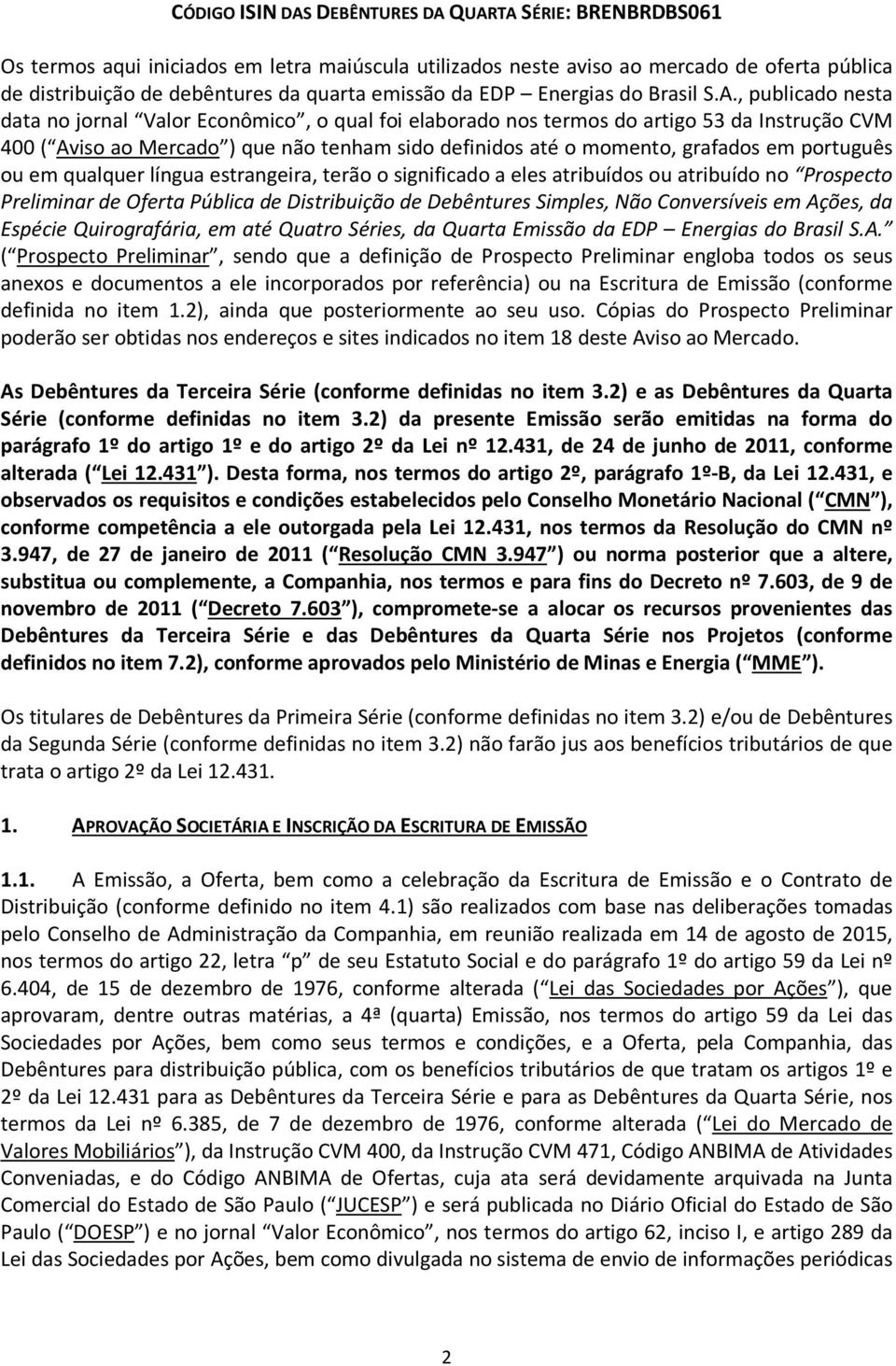 , publicado nesta data no jornal Valor Econômico, o qual foi elaborado nos termos do artigo 53 da Instrução CVM 400 ( Aviso ao Mercado ) que não tenham sido definidos até o momento, grafados em