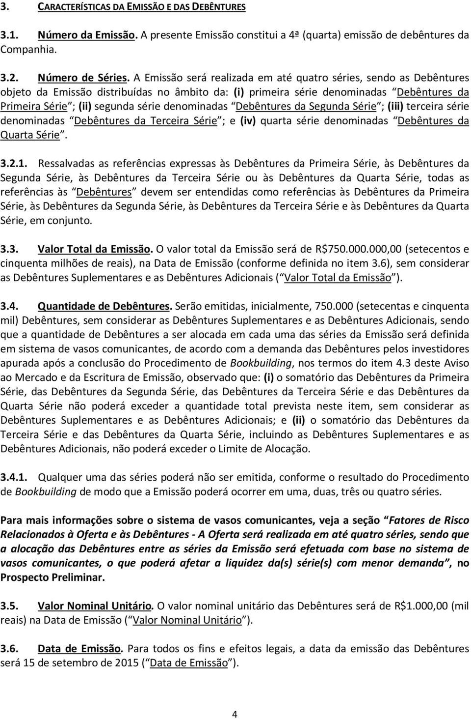 denominadas Debêntures da Segunda Série ; (iii) terceira série denominadas Debêntures da Terceira Série ; e (iv) quarta série denominadas Debêntures da Quarta Série. 3.2.1.