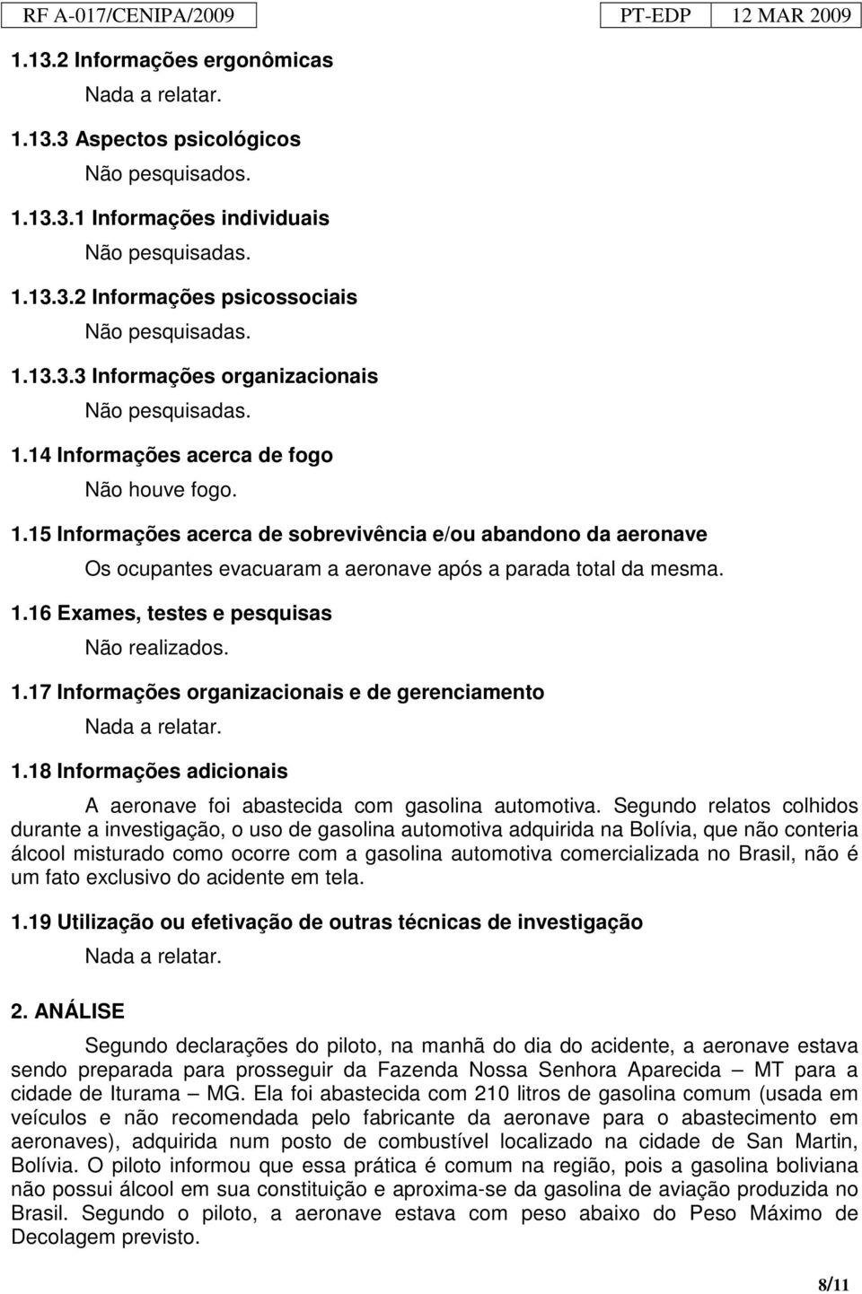 1.17 Informações organizacionais e de gerenciamento 1.18 Informações adicionais A aeronave foi abastecida com gasolina automotiva.