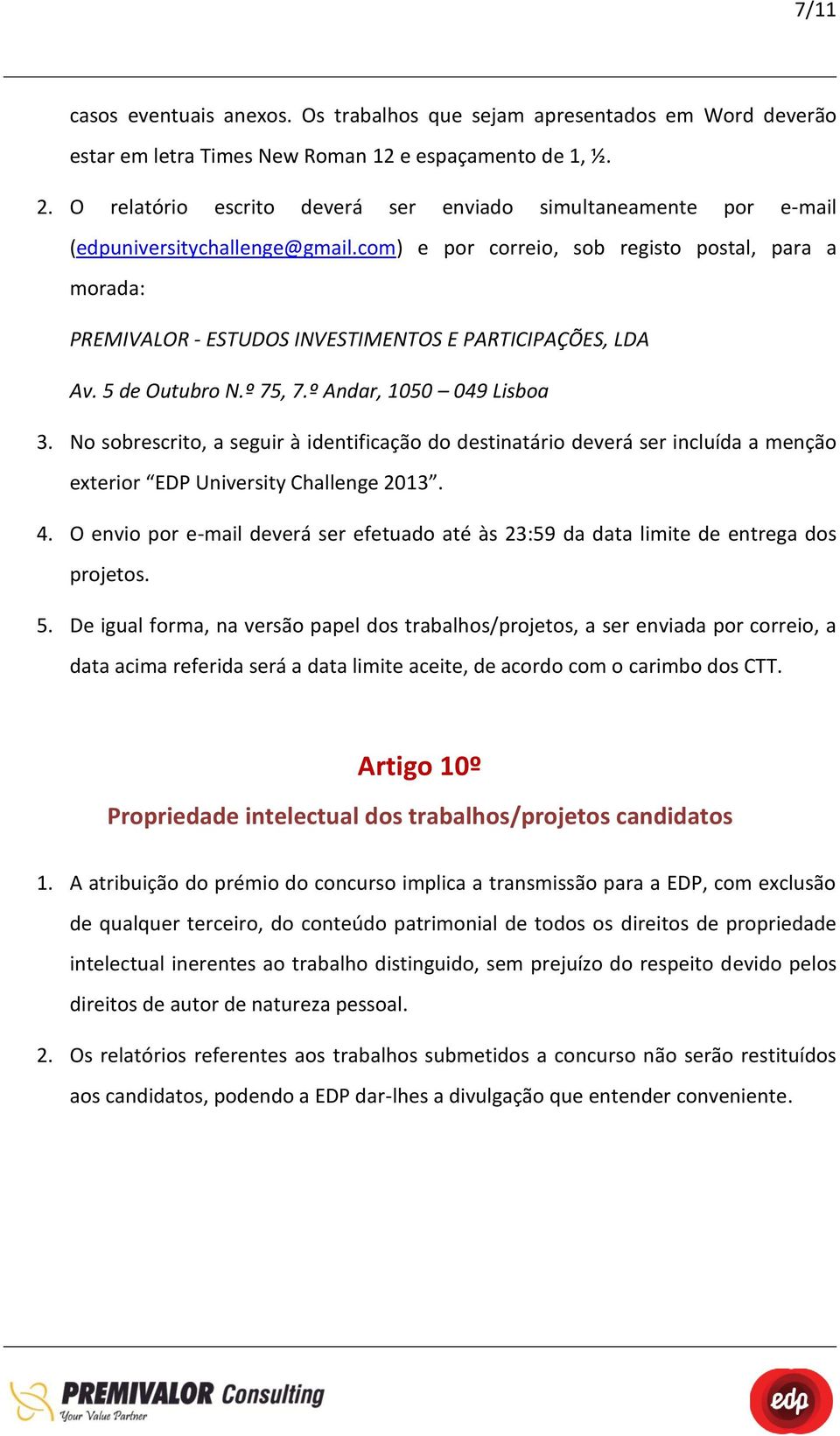 com) e por correio, sob registo postal, para a morada: PREMIVALOR - ESTUDOS INVESTIMENTOS E PARTICIPAÇÕES, LDA Av. 5 de Outubro N.º 75, 7.º Andar, 1050 049 Lisboa 3.