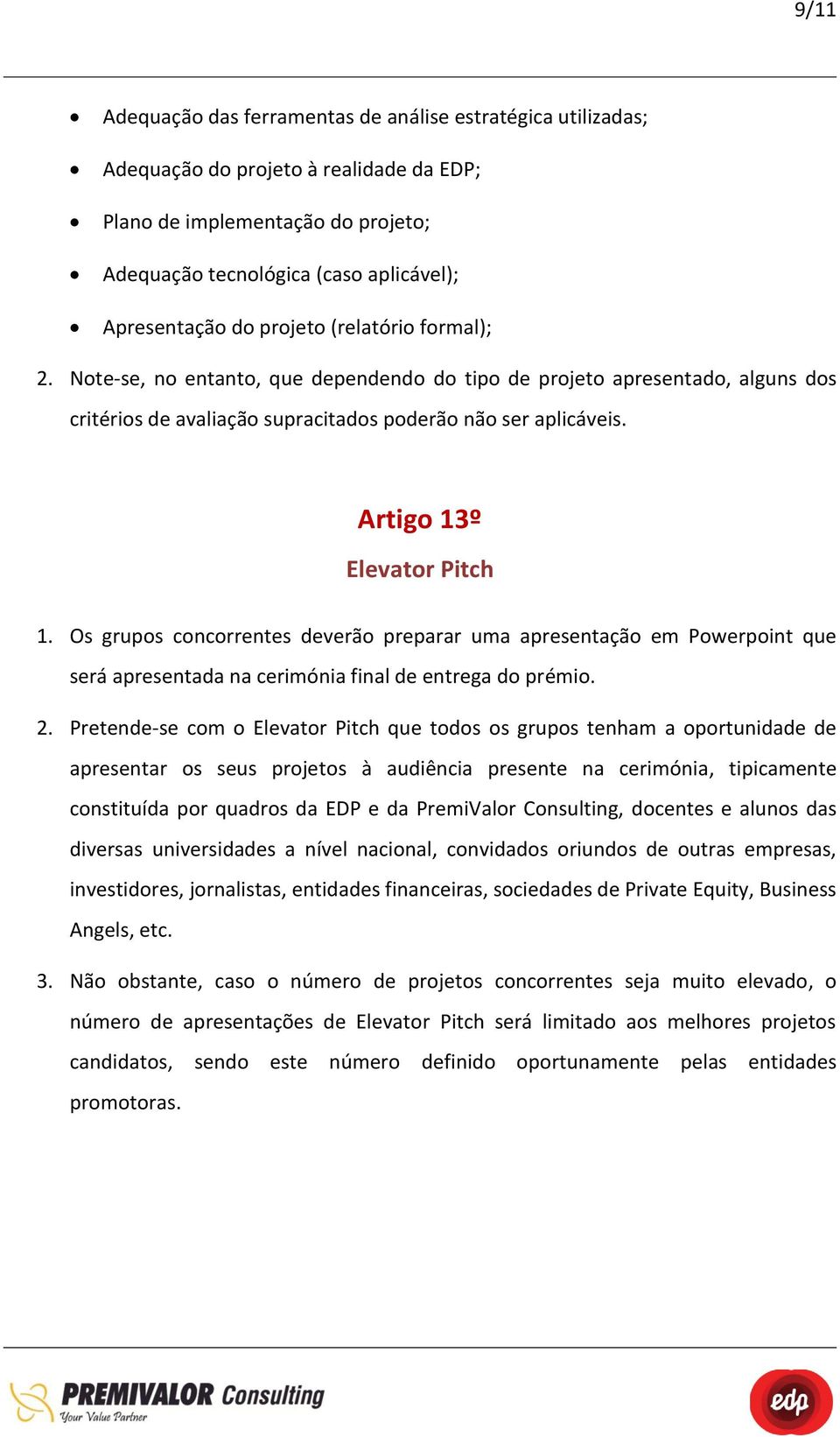 Artigo 13º Elevator Pitch 1. Os grupos concorrentes deverão preparar uma apresentação em Powerpoint que será apresentada na cerimónia final de entrega do prémio. 2.