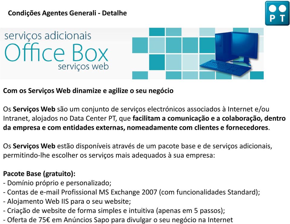 Os Serviços Webestão disponíveis através de um pacote base e de serviços adicionais, permitindo-lhe escolher os serviços mais adequados à sua empresa: Pacote Base (gratuito): - Domínio próprio e