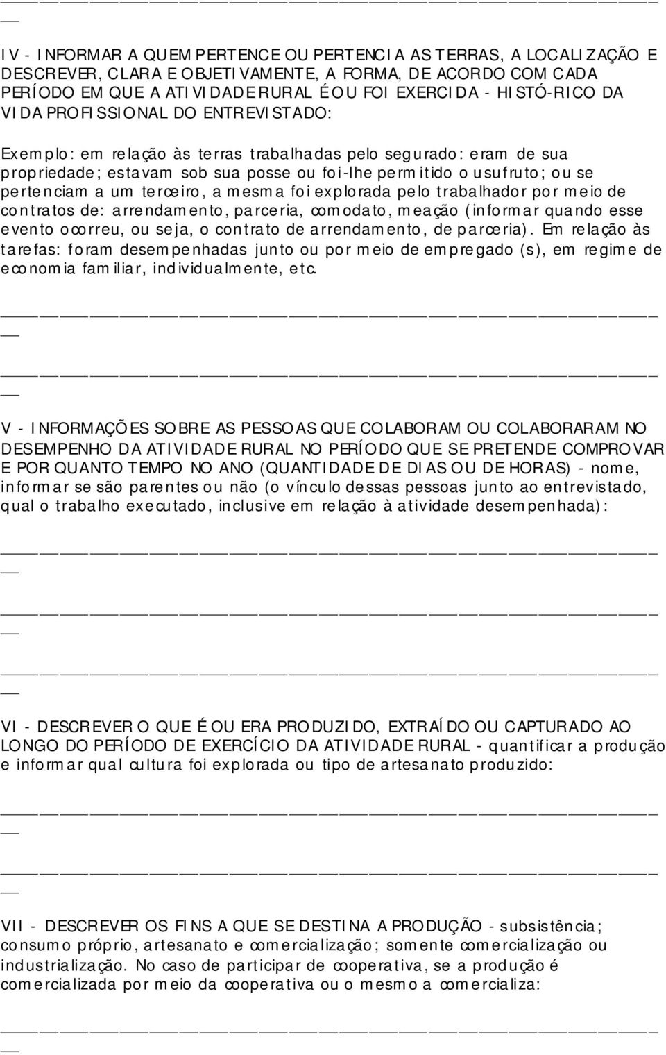 terceiro, a mesma foi explorada pelo trabalhador por meio de contratos de: arrendamento, parceria, comodato, meação (informar quando esse evento ocorreu, ou seja, o contrato de arrendamento, de