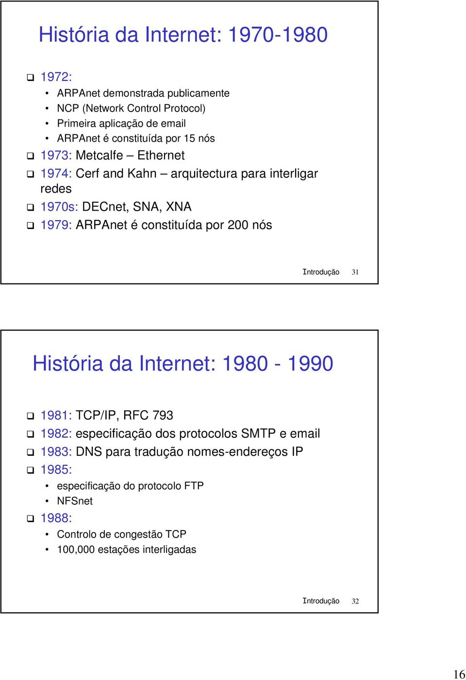 200 nós Introdução 31 História da Internet: 1980-1990 1981: TCP/IP, RFC 793 1982: especificação dos protocolos SMTP e email 1983: DNS para