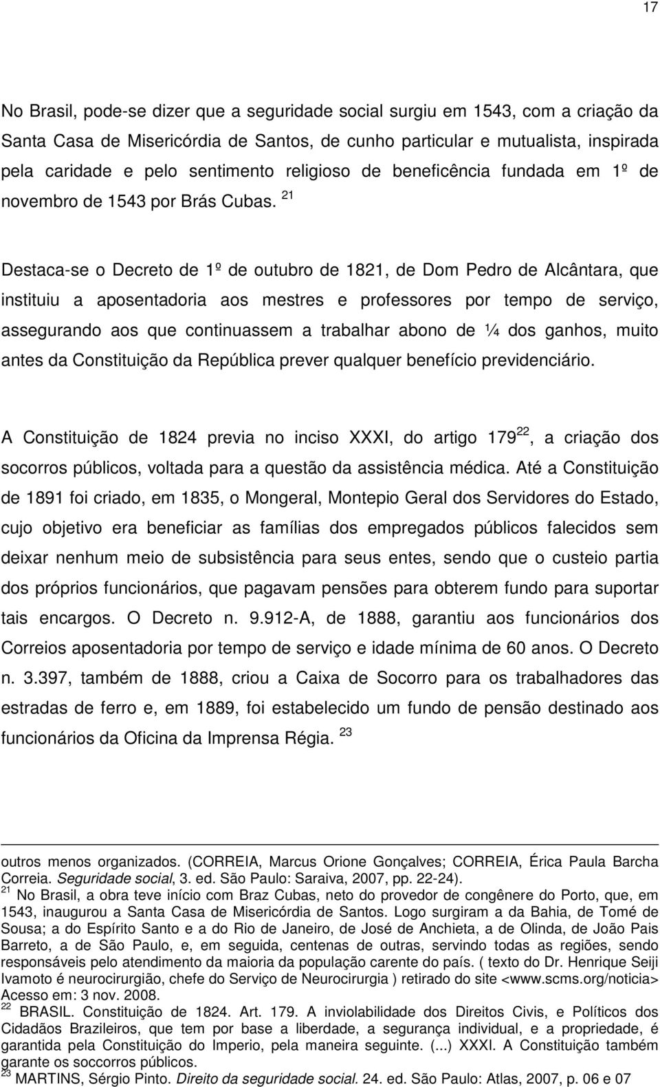 21 Destaca-se o Decreto de 1º de outubro de 1821, de Dom Pedro de Alcântara, que instituiu a aposentadoria aos mestres e professores por tempo de serviço, assegurando aos que continuassem a trabalhar