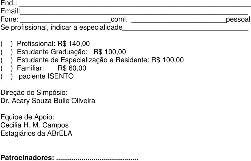 Graduação: R$ 100,00 ( ) Estudante de Especialização e Residente: R$ 100,00 ( ) Familiar: