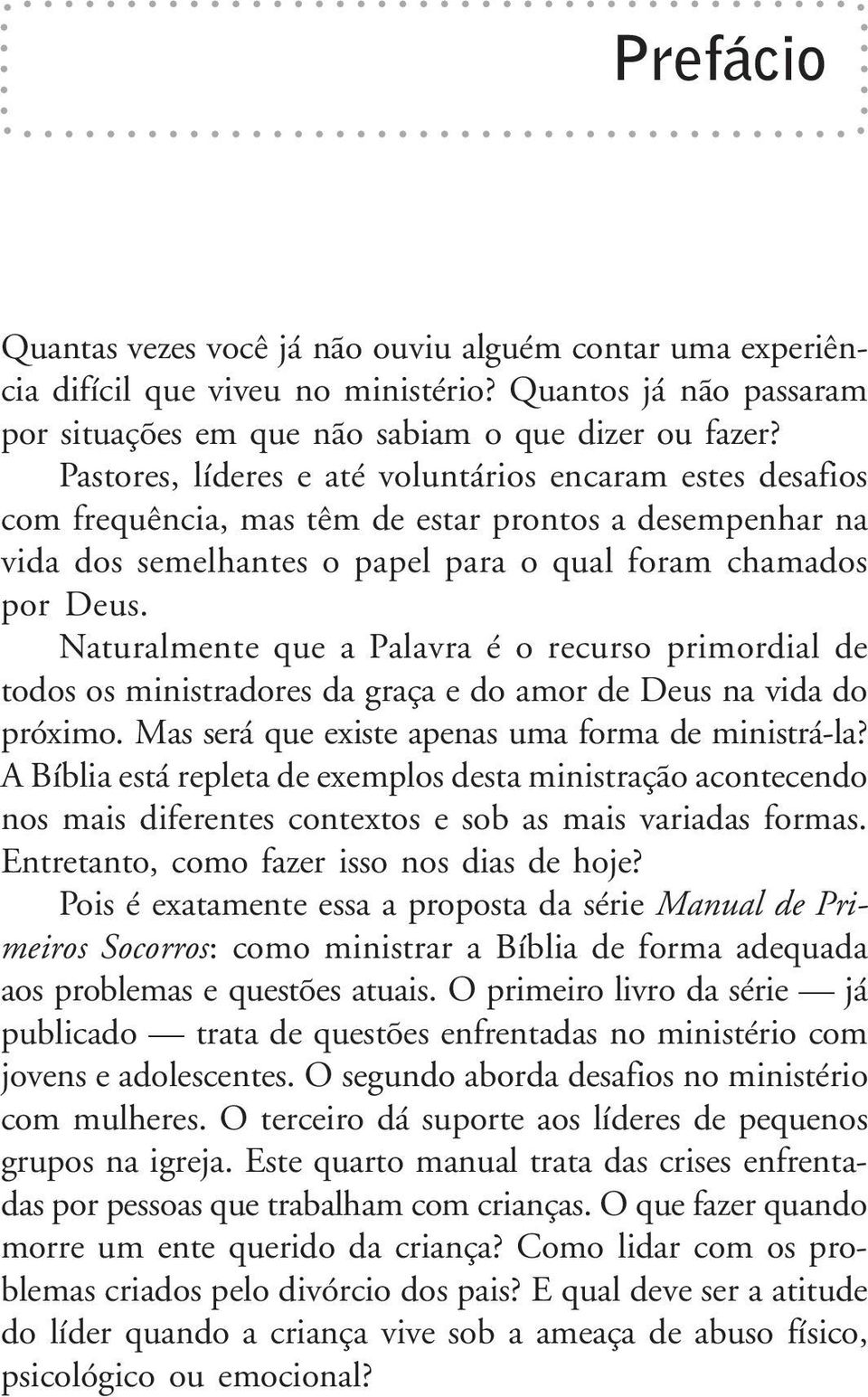 Naturalmente que a Palavra é o recurso primordial de todos os ministradores da graça e do amor de Deus na vida do próximo. Mas será que existe apenas uma forma de ministrá-la?