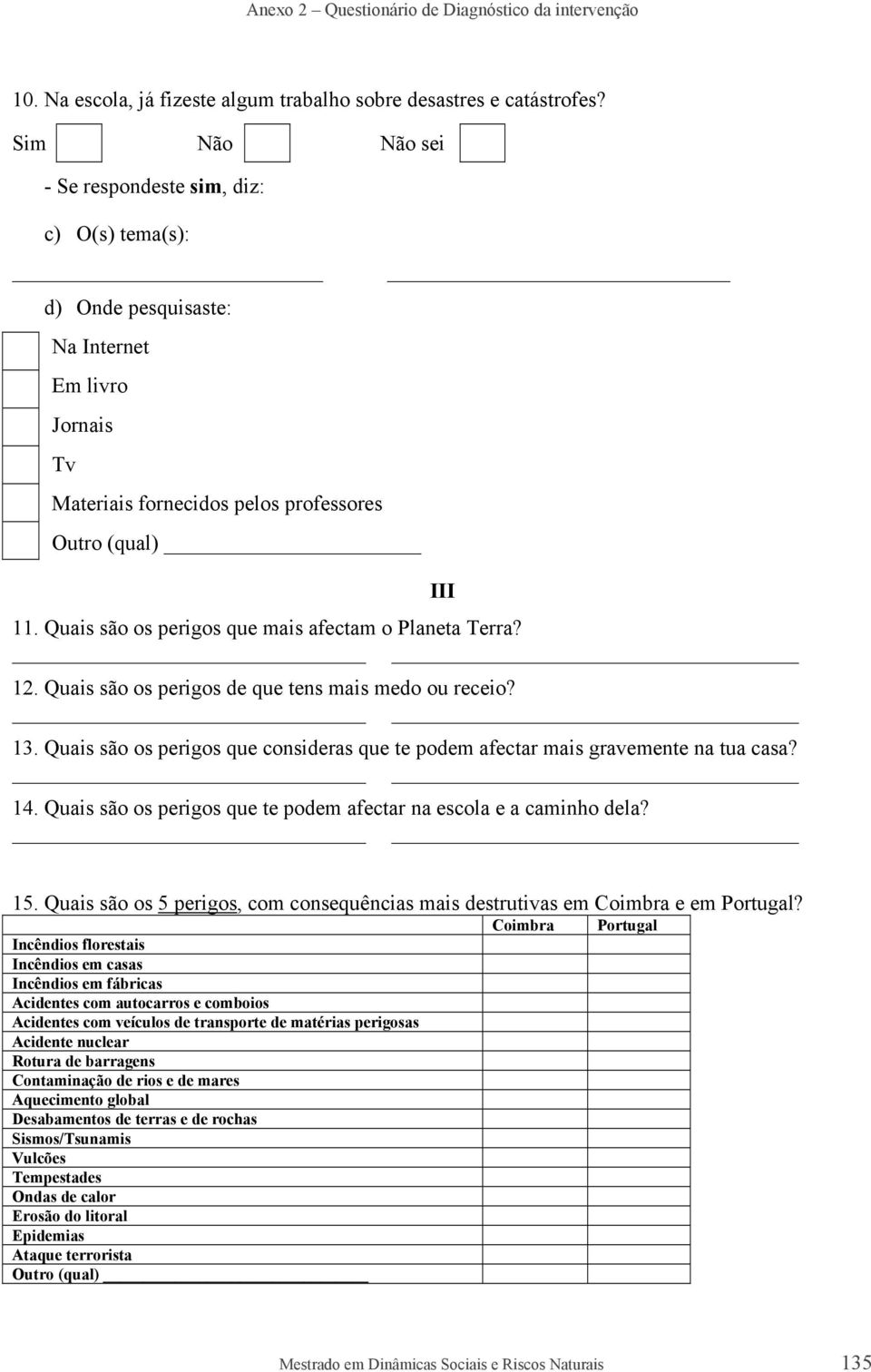 Quais são os perigos que mais afectam o Planeta Terra? 12. Quais são os perigos de que tens mais medo ou receio? 13.