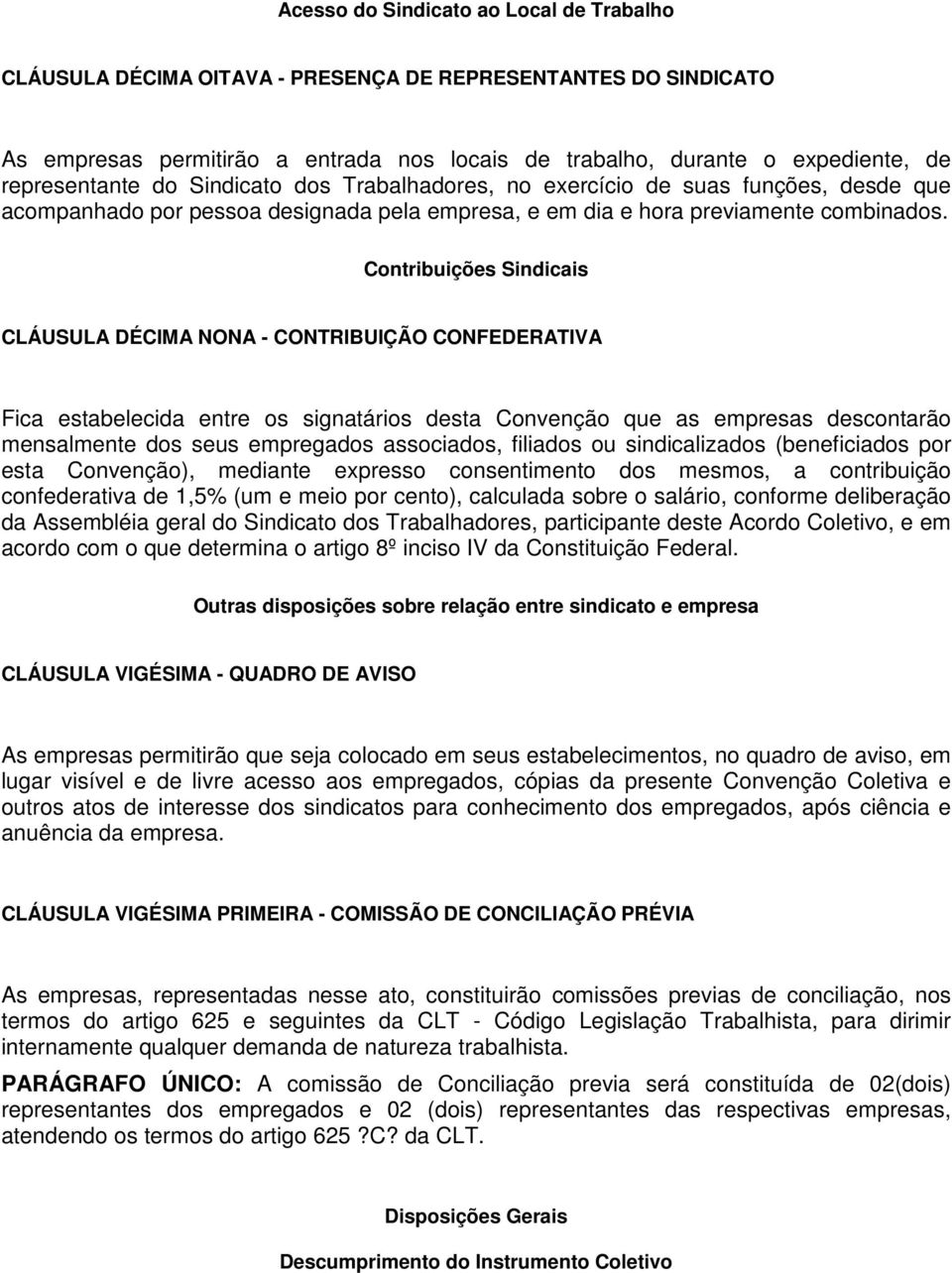 Contribuições Sindicais CLÁUSULA DÉCIMA NONA - CONTRIBUIÇÃO CONFEDERATIVA Fica estabelecida entre os signatários desta Convenção que as empresas descontarão mensalmente dos seus empregados