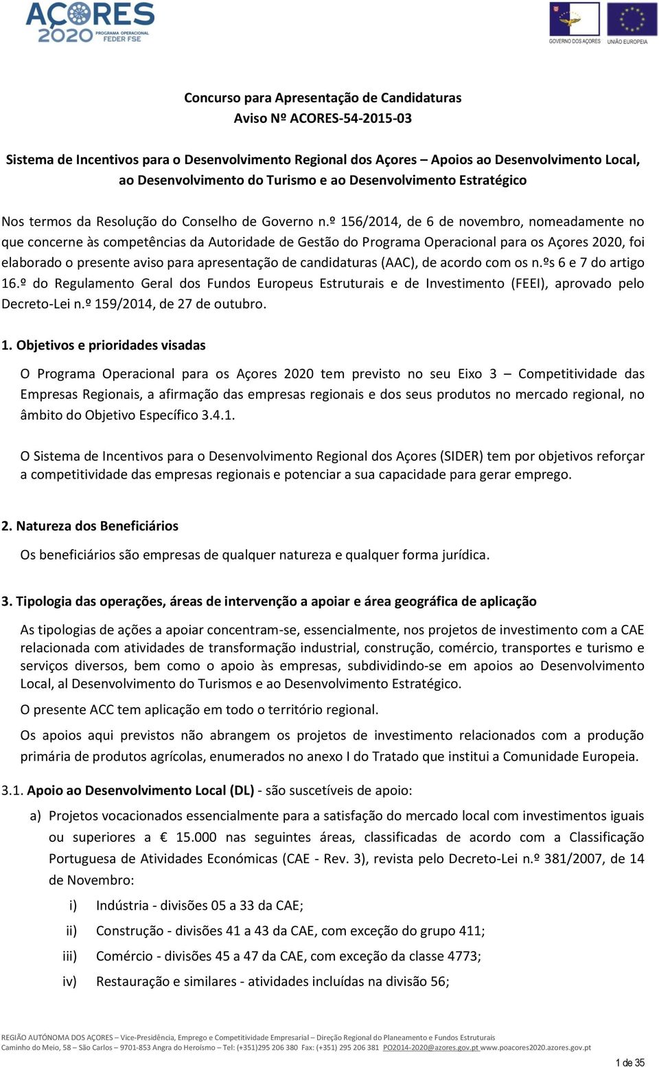 º 156/2014, de 6 de novembro, nomeadamente no que concerne às competências da Autoridade de Gestão do Programa Operacional para os Açores 2020, foi elaborado o presente aviso para apresentação de