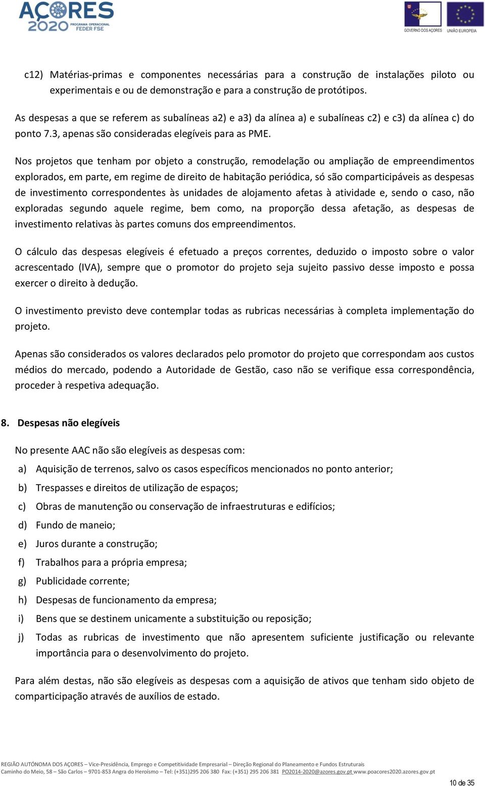 Nos projetos que tenham por objeto a construção, remodelação ou ampliação de empreendimentos explorados, em parte, em regime de direito de habitação periódica, só são comparticipáveis as despesas de