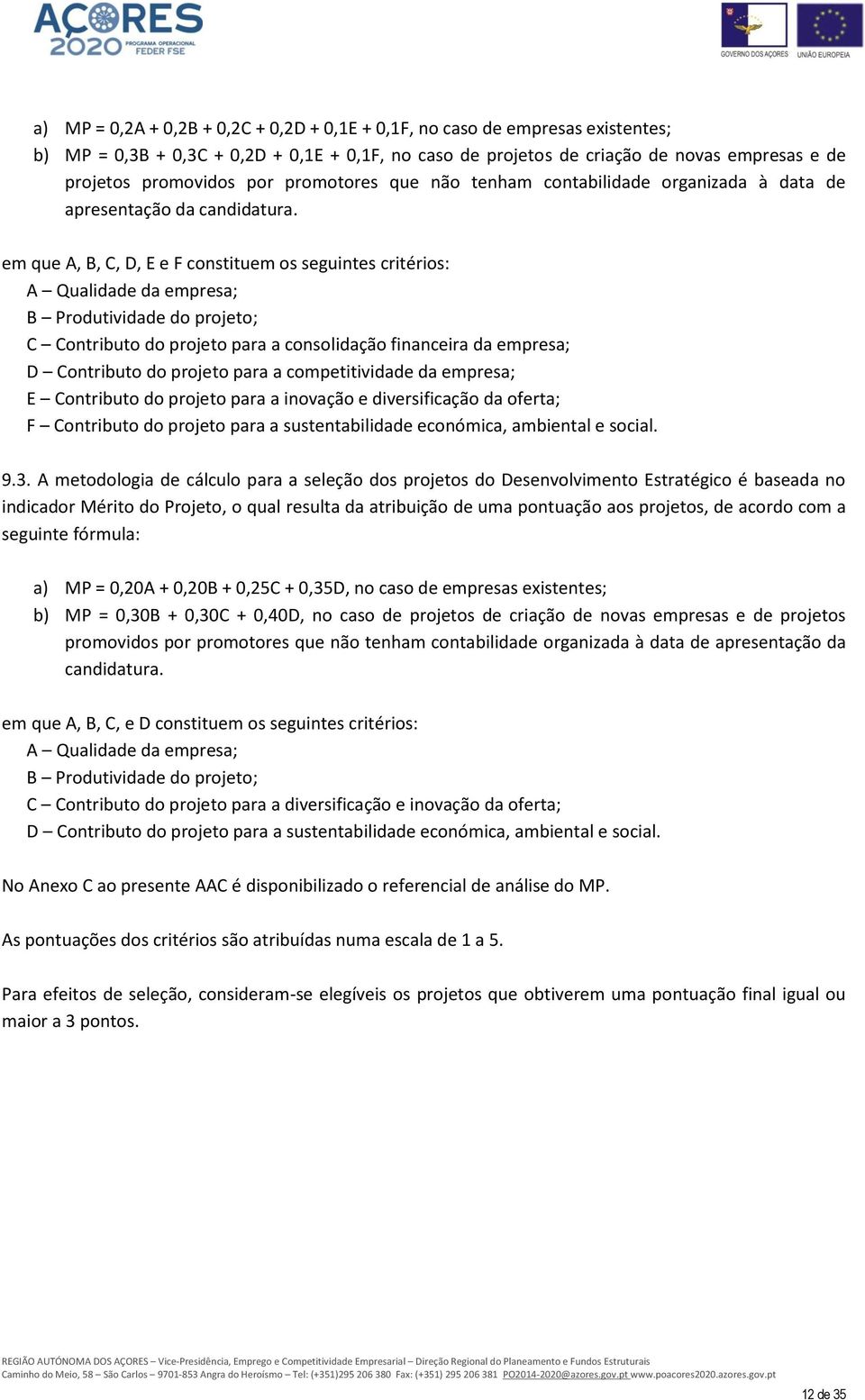 em que A, B, C, D, E e F constituem os seguintes critérios: A Qualidade da empresa; B Produtividade do projeto; C Contributo do projeto para a consolidação financeira da empresa; D Contributo do