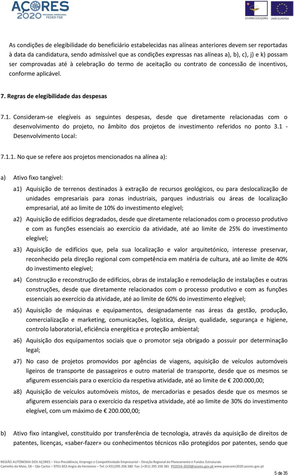 Consideram-se elegíveis as seguintes despesas, desde que diretamente relacionadas com o desenvolvimento do projeto, no âmbito dos projetos de investimento referidos no ponto 3.