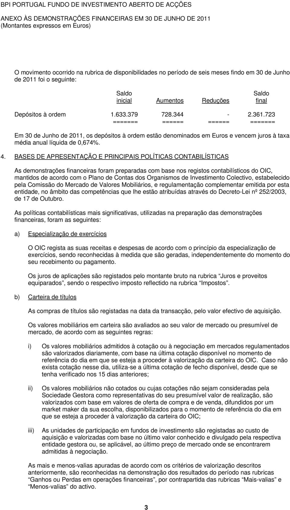 723 ======= ====== ====== ======= Em 30 de Junho de 2011, os depósitos à ordem estão denominados em Euros e vencem juros à taxa média anual líquida de 0,674%. 4.