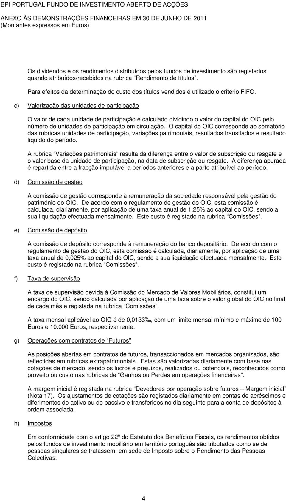 c) Valorização das unidades de participação O valor de cada unidade de participação é calculado dividindo o valor do capital do OIC pelo número de unidades de participação em circulação.