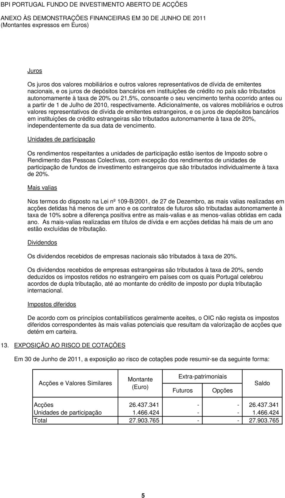 Adicionalmente, os valores mobiliários e outros valores representativos de dívida de emitentes estrangeiros, e os juros de depósitos bancários em instituições de crédito estrangeiras são tributados