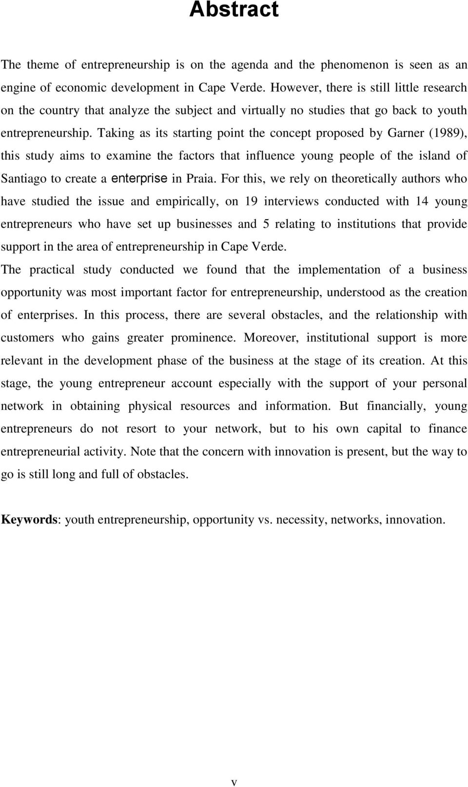 Taking as its starting point the concept proposed by Garner (1989), this study aims to examine the factors that influence young people of the island of Santiago to create a enterprise in Praia.