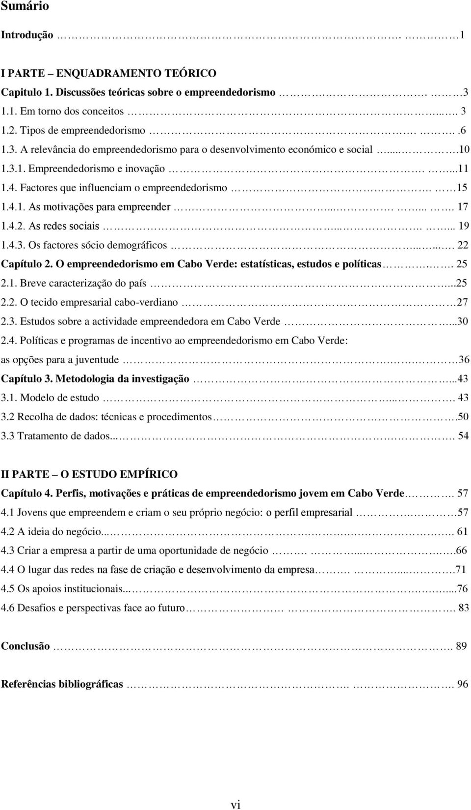 ...... 22 Capítulo 2. O empreendedorismo em Cabo Verde: estatísticas, estudos e políticas.. 25 2.1. Breve caracterização do país...25 2.2. O tecido empresarial cabo-verdiano 27 2.3.