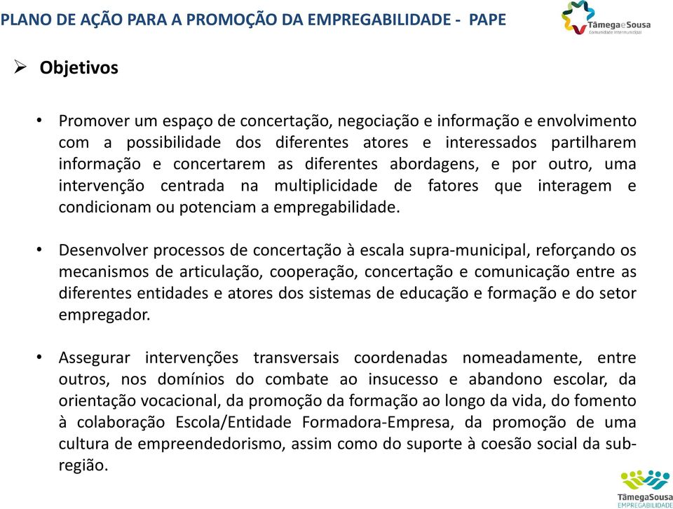 Desenvolver processos de concertação à escala supra-municipal, reforçando os mecanismos de articulação, cooperação, concertação e comunicação entre as diferentes entidades e atores dos sistemas de