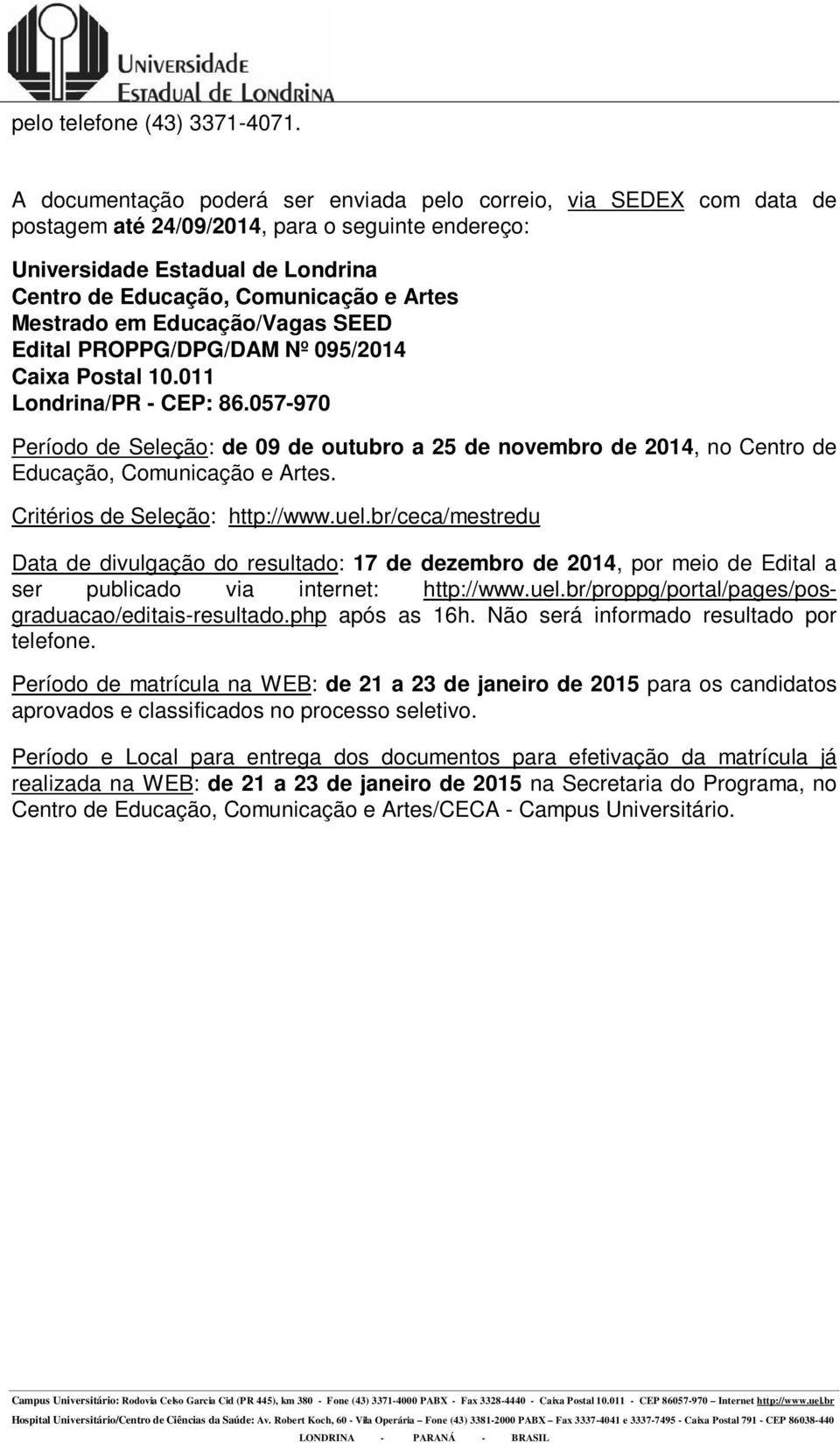 Mestrado em Educação/Vagas SEED Edital PROPPG/DPG/DAM Nº 095/2014 Caixa Postal 10.011 Londrina/PR - CEP: 86.