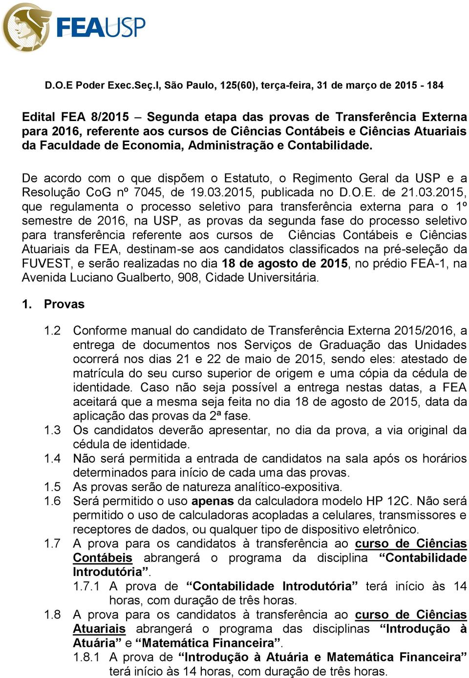 Atuariais da Faculdade de Economia, Administração e Contabilidade. De acordo com o que dispõem o Estatuto, o Regimento Geral da USP e a Resolução CoG nº 7045, de 19.03.2015, publicada no D.O.E. de 21.