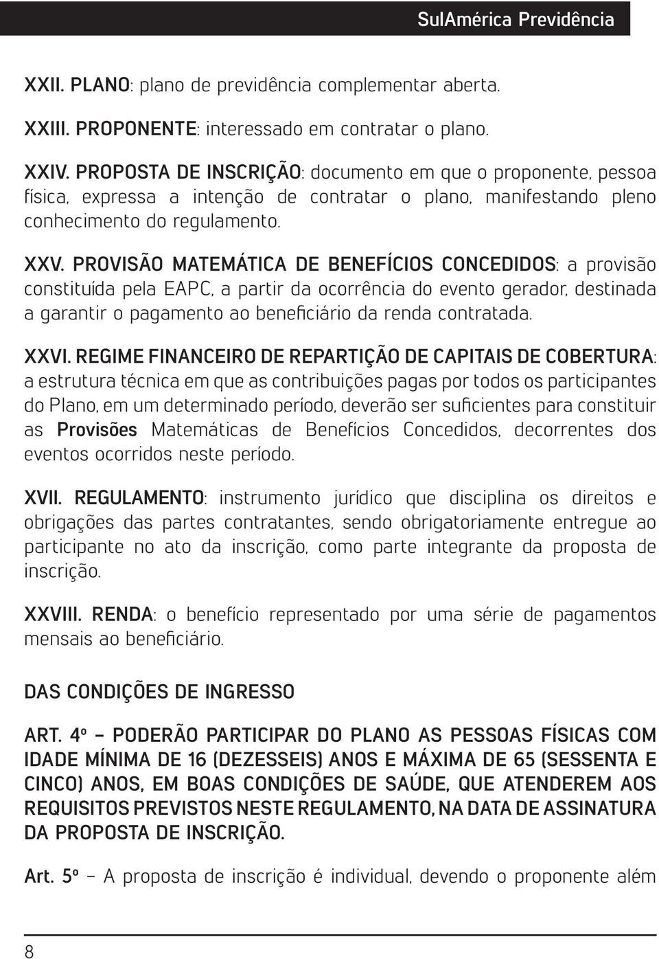 PROVISÃO MATEMÁTICA DE BENEFÍCIOS CONCEDIDOS: a provisão constituída pela EAPC, a partir da ocorrência do evento gerador, destinada a garantir o pagamento ao beneficiário da renda contratada. XXVI.