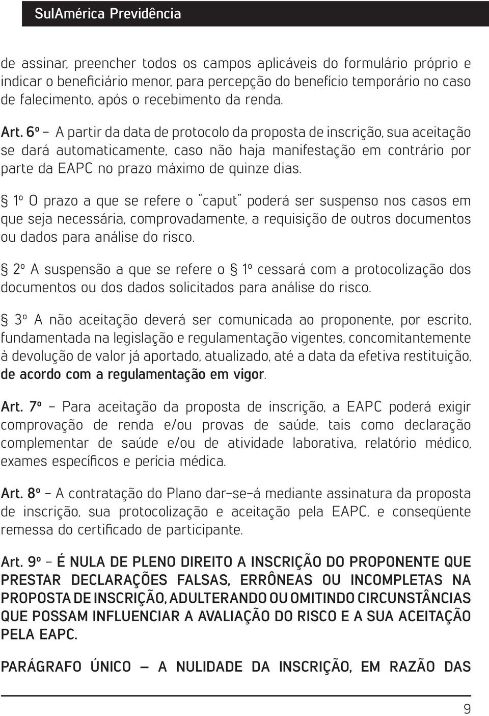 1º O prazo a que se refere o caput poderá ser suspenso nos casos em que seja necessária, comprovadamente, a requisição de outros documentos ou dados para análise do risco.