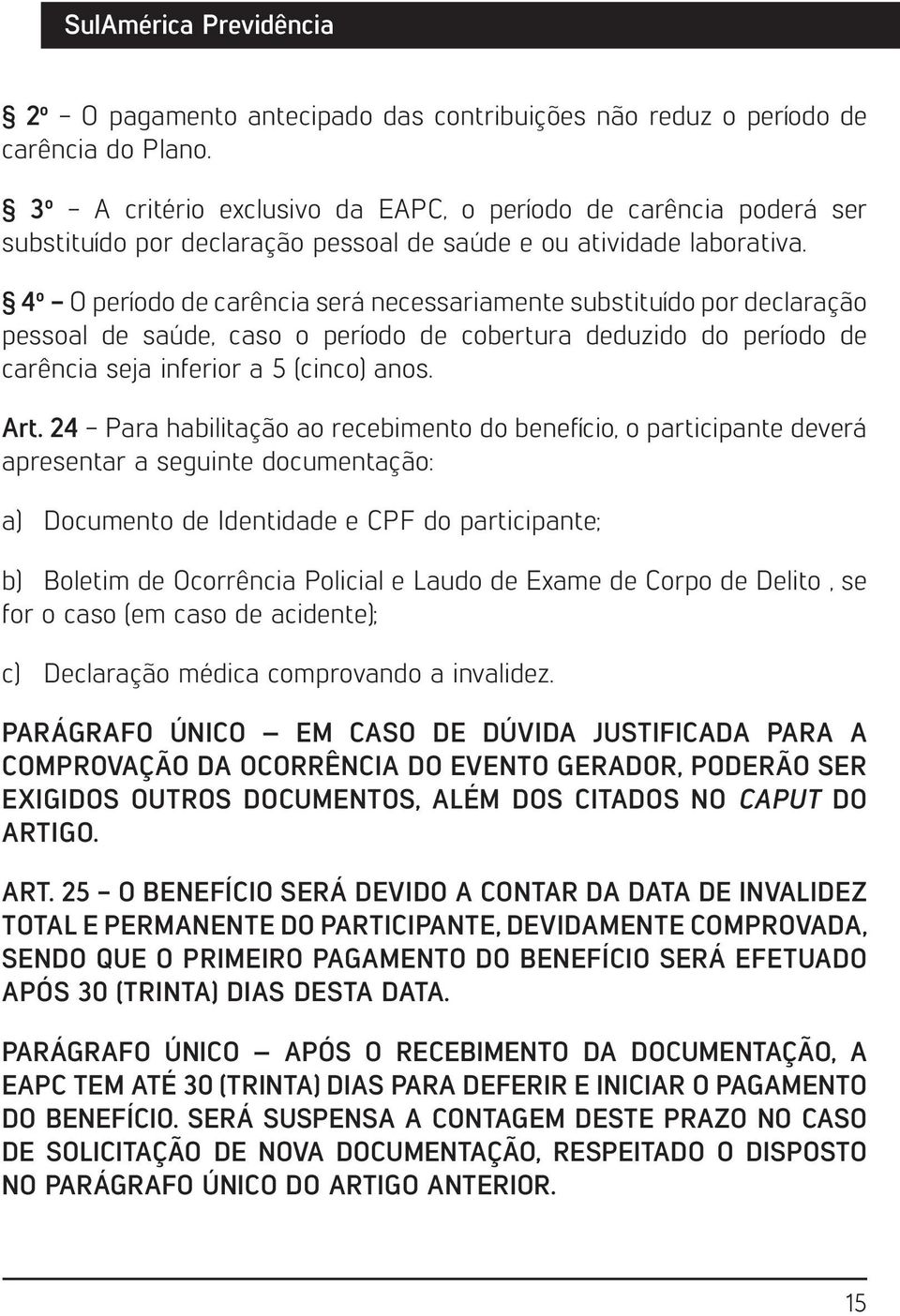 4º - O período de carência será necessariamente substituído por declaração pessoal de saúde, caso o período de cobertura deduzido do período de carência seja inferior a 5 (cinco) anos. Art.