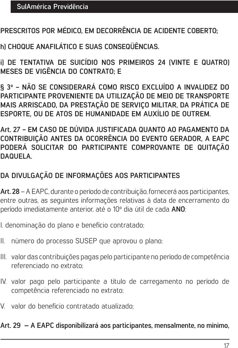 MEIO DE TRANSPORTE MAIS ARRISCADO, DA PRESTAÇÃO DE SERVIÇO MILITAR, DA PRÁTICA DE ESPORTE, OU DE ATOS DE HUMANIDADE EM AUXÍLIO DE OUTREM. Art.