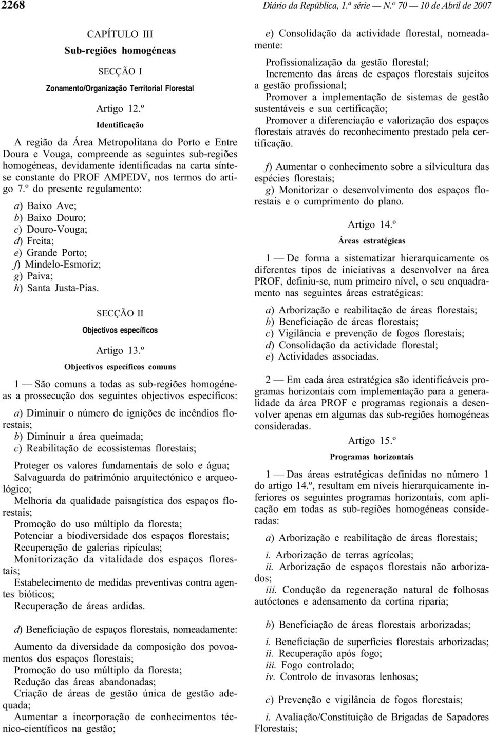 termos do artigo 7.º do presente regulamento: a) Baixo Ave; b) Baixo Douro; c) Douro-Vouga; d) Freita; e) Grande Porto; f) Mindelo-Esmoriz; g) Paiva; h) Santa Justa-Pias.