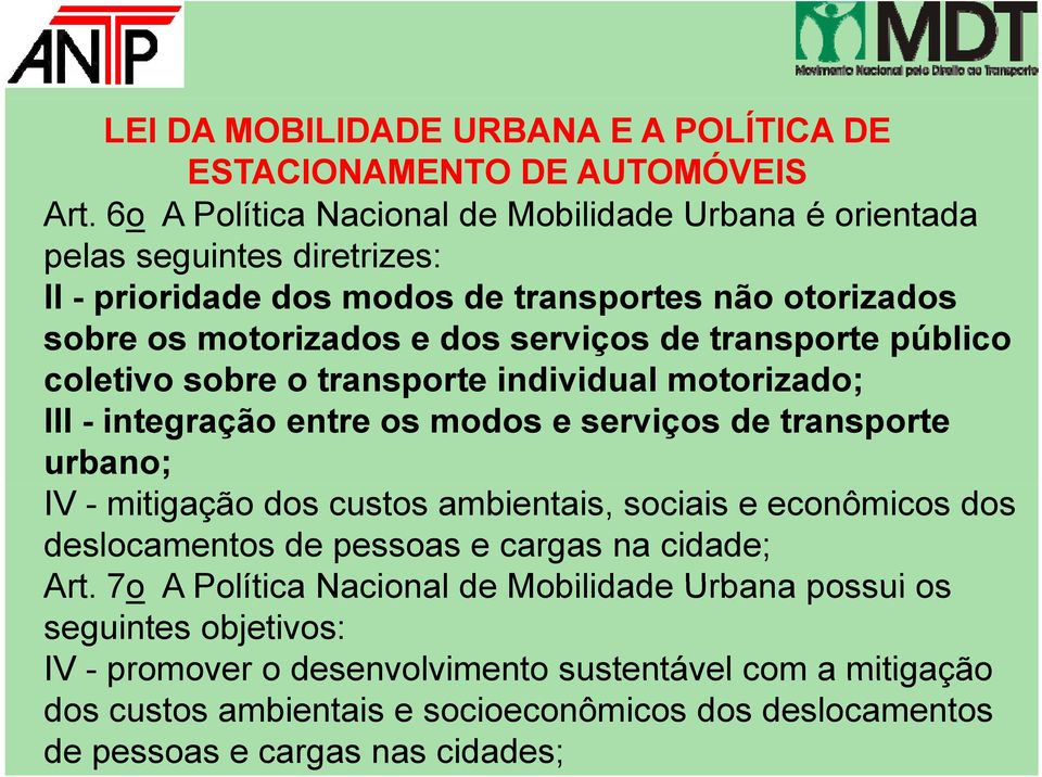 transporte público coletivo sobre o transporte individual motorizado; III - integração entre os modos e serviços de transporte urbano; IV - mitigação dos custos ambientais, sociais