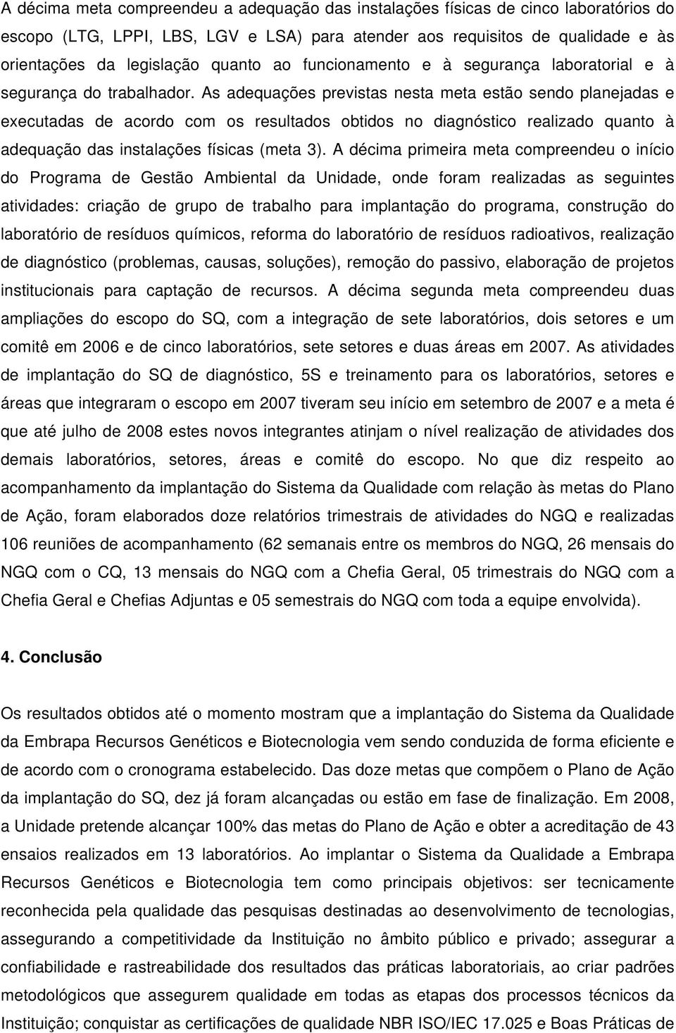 As adequações previstas nesta meta estão sendo planejadas e executadas de acordo com os resultados obtidos no diagnóstico realizado quanto à adequação das instalações físicas (meta 3).