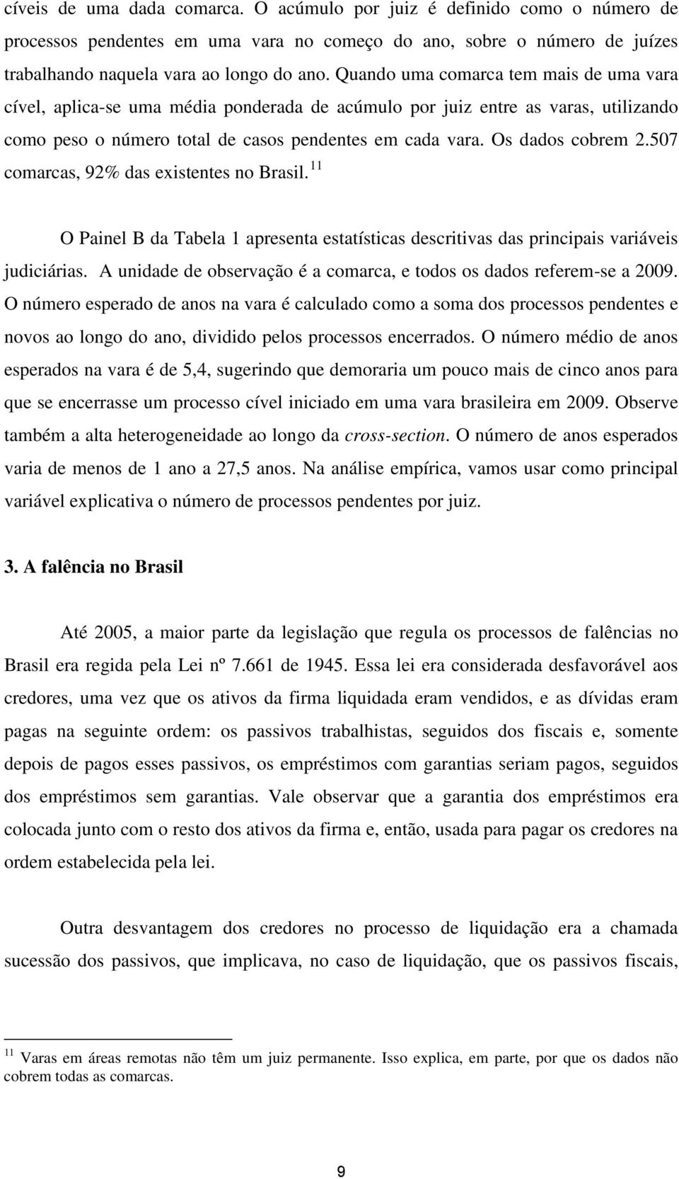 507 comarcas, 92% das existentes no Brasil. 11 O Painel B da Tabela 1 apresenta estatísticas descritivas das principais variáveis judiciárias.
