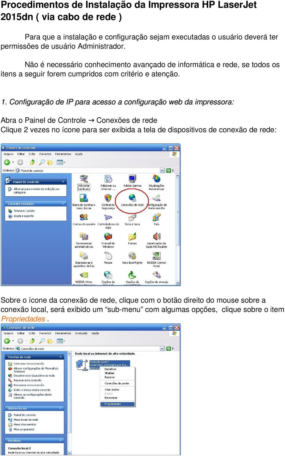 Configuração de IP para acesso a configuração web da impressora: Abra o Painel de Controle Conexões de rede Clique 2 vezes no ícone para ser exibida a tela de dispositivos