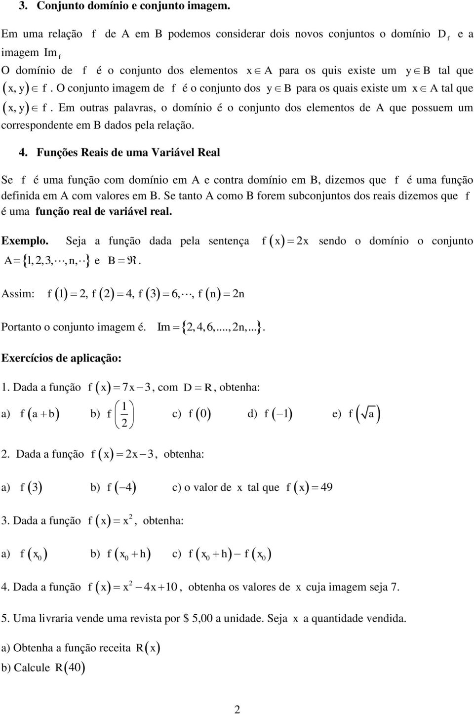 O conjunto imgem de f é o conjunto dos y B pr os quis eiste um A tl que f. Em outrs plvrs, o domínio é o conjunto dos elementos de A que possuem um correspondente em B ddos pel relção. 4.