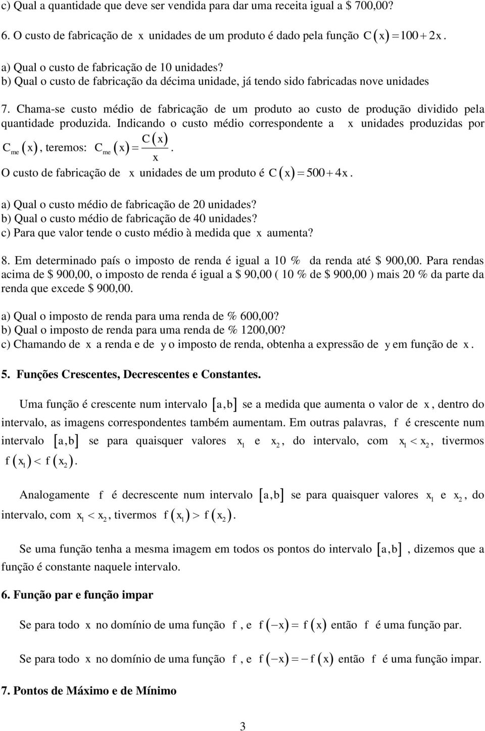 Indicndo o custo médio correspondente uniddes produzids por C Cme, teremos: Cme. O custo de fbricção de uniddes de um produto é C 500 4. ) Qul o custo médio de fbricção de 0 uniddes?