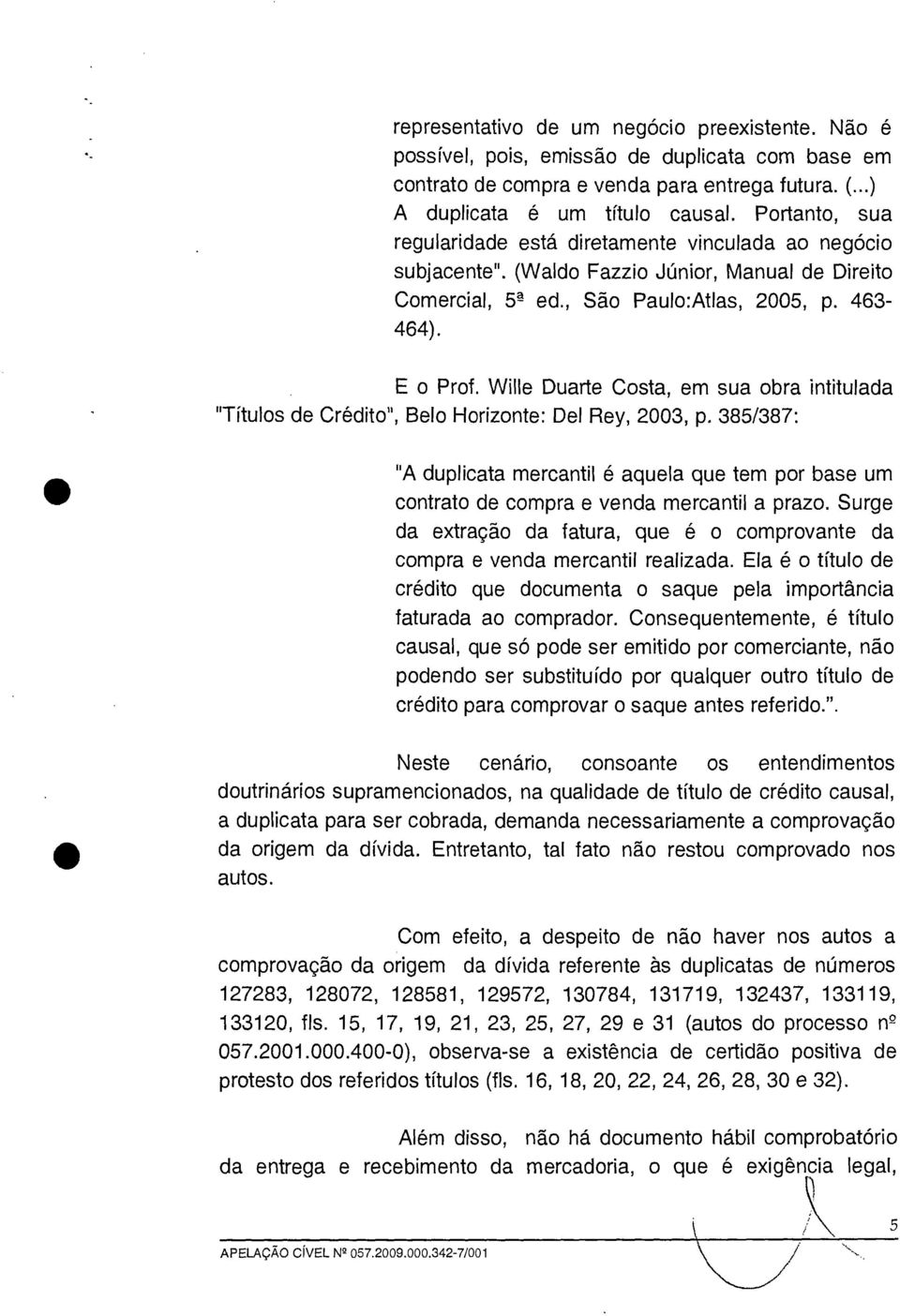 Wille Duarte Costa, em sua obra intitulada "Títulos de Crédito", Belo Horizonte: Del Rey, 2003, p.