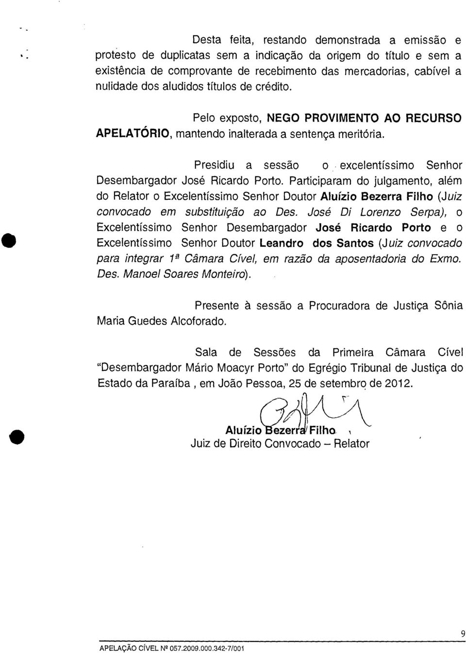 Participaram do julgamento, além do Relator o Excelentíssimo Senhor Doutor Aluízio Bezerra Filho (Juiz convocado em substituição ao Des.