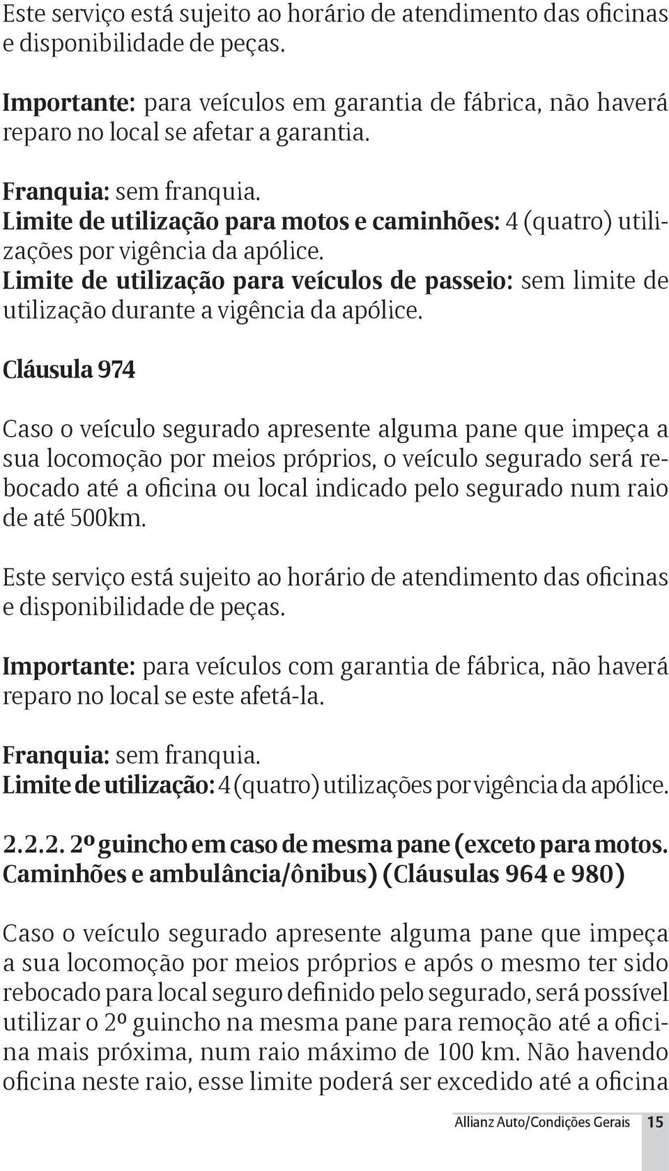 Limite de utilização para veículos de passeio: sem limite de utilização durante a vigência da apólice.