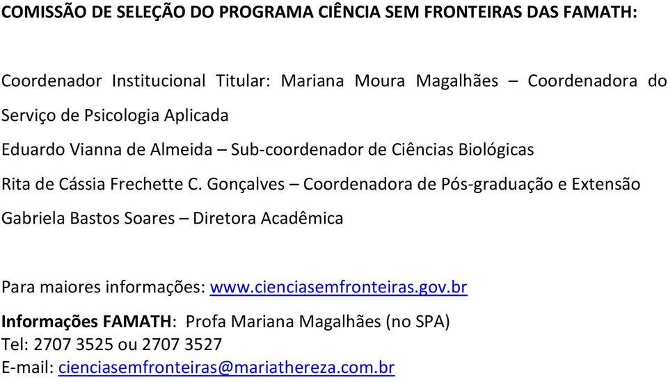 C. Gonçalves Coordenadora de Pós-graduação e Extensão Gabriela Bastos Soares Diretora Acadêmica Para maiores informações: www.